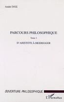 Couverture du livre « Parcours philosophique - vol02 - tome 2 : d'aristote a heidegger » de Andre Doz aux éditions Editions L'harmattan