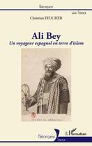 Couverture du livre « Ali Bey, un voyageur espagnol en terre d'islam » de Christian Feucher aux éditions Editions L'harmattan