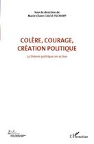 Couverture du livre « Colère, courage, création politique t.1 ; la théorie politique en action » de Marie-Claire Caloz-Tschopp aux éditions L'harmattan