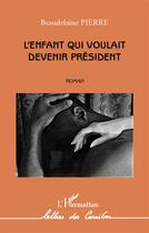 Couverture du livre « Enfant qui voulait devenir président » de Pierre Beaudelaine aux éditions L'harmattan