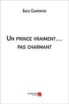 Couverture du livre « Un prince vraiment... pas charmant » de Emilie Charpentier aux éditions Editions Du Net