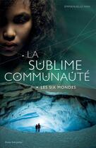 Couverture du livre « La sublime communauté Tome 2 ; les six mondes » de Emmanuelle Han aux éditions Actes Sud Junior