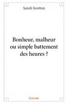 Couverture du livre « Bonheur, malheur ou simple battement des heures ? » de Sarah Scotton aux éditions Edilivre