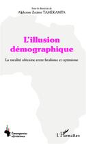 Couverture du livre « L'illusion démographique ; la natalité africaine entre fatalisme et optimisme » de Alphonse Zozime Tamekamta aux éditions L'harmattan