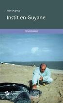 Couverture du livre « Instit en Guyane » de Jean Dupouy aux éditions Publibook