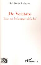 Couverture du livre « De veritate ; essai sur les langages de la foi » de Rodolphe De Borchgrave aux éditions L'harmattan