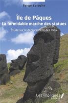 Couverture du livre « Ile de paques - la formidable marche des statues - etude sur le deplacement des moai » de Laroche Serge aux éditions Les Impliques