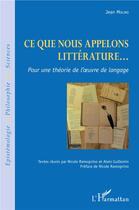 Couverture du livre « Ce que nous appelons littérature... pour une théorie de l'oeuvre du langage » de Jean Molino aux éditions L'harmattan