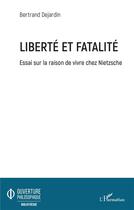 Couverture du livre « Liberté et fatalité ; essai sur la raison de vivre chez Nietzsche » de Bertrand Dejardin aux éditions L'harmattan