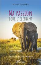 Couverture du livre « Ma passion pour l'éléphant » de Martin Tchamba aux éditions L'harmattan