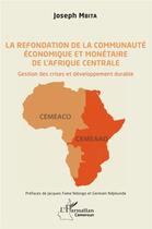 Couverture du livre « La refondation de la communauté économique et monétaire de l'Afrique centrale : gestion des crises et développement durable » de Joseph Mbita aux éditions L'harmattan