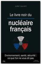 Couverture du livre « Le livre noir du nucléaire français » de Julien Laurent aux éditions City Editions