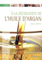 Couverture du livre « À la découverte de l'huile d'argan » de Beatrice Montevi aux éditions Clairance