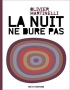 Couverture du livre « La nuit ne dure pas » de Olivier Martinelli aux éditions 13e Note