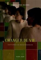 Couverture du livre « Changer de vie ; histoires de renaissances » de Geraldine Barbe aux éditions Plein Jour