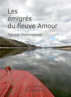 Couverture du livre « Les emigres du fleuve amour » de Chichmanova Patricia aux éditions Les Carnets De L'aleatoire