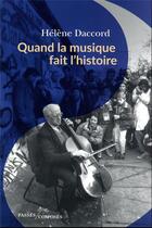 Couverture du livre « Quand la musique fait l'histoire » de Helene Daccord aux éditions Passes Composes