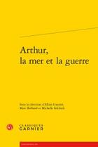 Couverture du livre « Arthur, la mer et la guerre » de  aux éditions Classiques Garnier