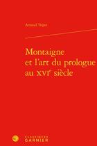 Couverture du livre « Montaigne et l'art du prologue au XVIe siècle » de Arnaud Tripet aux éditions Classiques Garnier