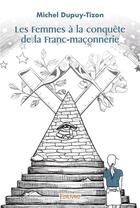 Couverture du livre « Les femmes a la conquete de la franc maconnerie » de Michel Dupuy-Tizon aux éditions Edilivre