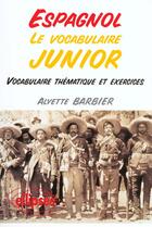 Couverture du livre « Le vocabulaire junior espagnol - vocabulaire thematique et exercices » de Alyette Barbier aux éditions Ellipses
