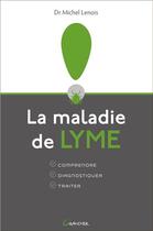 Couverture du livre « La maladie de Lyme ; comprendre, diagnostiquer, traiter » de Michel Lenois aux éditions Grancher