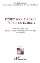 Couverture du livre « Échec scolaire ou école en échec ? ; têtes dures, têtes vides ; l'échec scolaire des portugais dans leur pays et en France » de Denise Becker et Marie-Elisabeth Handman et Raul Iturra aux éditions L'harmattan