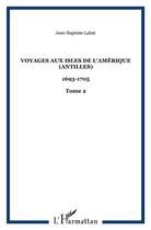 Couverture du livre « Voyages aux isles de l'Amérique (Antilles) : 1693-1705 - Tome 2 » de Jean-Baptiste Labat aux éditions L'harmattan