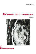 Couverture du livre « Désordres amoureux » de Camille Eyden aux éditions Societe Des Ecrivains