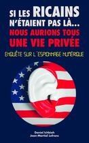 Couverture du livre « Si les ricains n'étaient pas là... nous aurions une vie privée ; enquête sur l'espionnage numérique » de Daniel Ichbiah et Jean-Martial Lefranc aux éditions First Interactive