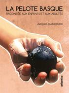 Couverture du livre « La pelote basque racontée aux enfants et aux adultes » de Jacques Saldubehere aux éditions Atlantica