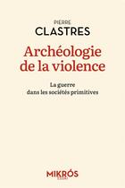 Couverture du livre « Archéologie de la violence : La guerre dans les societes primitives » de Pierre Clastres aux éditions Editions De L'aube