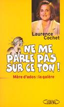 Couverture du livre « Ne me parle pas sur ce ton - mere d'ados la galere » de Laurence Cochet aux éditions Michel Lafon
