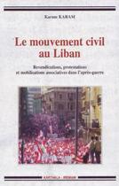 Couverture du livre « Le mouvement civil au liban ; revendications, protestations et mobilisations associatives dans l'après-guerre » de Karam Karam aux éditions Karthala