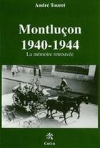 Couverture du livre « Montluçon 1940-1944 ; la mémoire retrouvée » de Andre Touret aux éditions Editions Créer