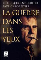 Couverture du livre « La guerre dans les yeux » de Pierre Schoendoerffer et Patrick Forestier aux éditions Editions De La Loupe