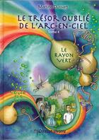 Couverture du livre « Le trésor oublié de l'arc-en-ciel t.4 ; le rayon vert » de Martine Dussart aux éditions Creation Vivante