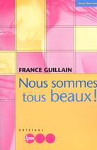 Couverture du livre « Nous sommes tous beaux ! » de France Guillain aux éditions Jm Laffont - Lpm