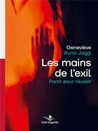 Couverture du livre « Les mains de l'exil ; partir pour réussir » de Genevieve Auroi-Jaggi aux éditions Saint Augustin