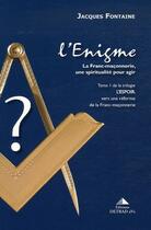 Couverture du livre « L'énigme ; la Franc-maçonnerie, une spiritualité pour agir t.1 ; l'espoir , vers une réforme de la Franc-maçonnerie » de Jacques Fontaine aux éditions Detrad Avs