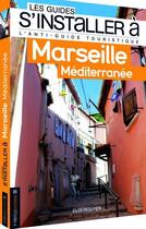 Couverture du livre « LES GUIDES S'INSTALLER A ; Marseille ; Méditerranée » de Eloi Rouyer aux éditions Heliopoles