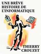 Couverture du livre « Une brève histoire de l'informatique » de Thierry Crouzet aux éditions Thaulk