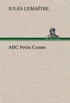 Couverture du livre « Abc petits contes » de Jules Lemaître aux éditions Tredition