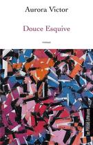 Couverture du livre « Douce esquive » de Aurora Victor aux éditions Presses Litteraires