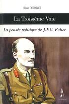Couverture du livre « La troisième voie ; la pensée politique de J.F.C. Fuller » de Olivier Entraygues aux éditions Le Polemarque