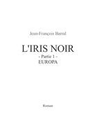 Couverture du livre « L'iris noir t.1 ; Europa » de Jean-Francois Barral aux éditions Jfb