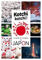 Couverture du livre « Kotchi kotchi ! le guide du voyageur au Japon » de Alexandre Bonnefoy et Delphine Vaufrey aux éditions Issekinicho