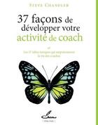 Couverture du livre « 37 façons de développer votre activité de coach » de Steve Chandler aux éditions Olibris