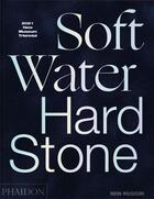 Couverture du livre « Soft water hard stone » de New Museum et Jamillah James et Margot Norton aux éditions Phaidon Press