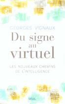 Couverture du livre « Du signe au virtuel. les nouveaux chemins de l'intelligence » de Georges Vignaux aux éditions Seuil